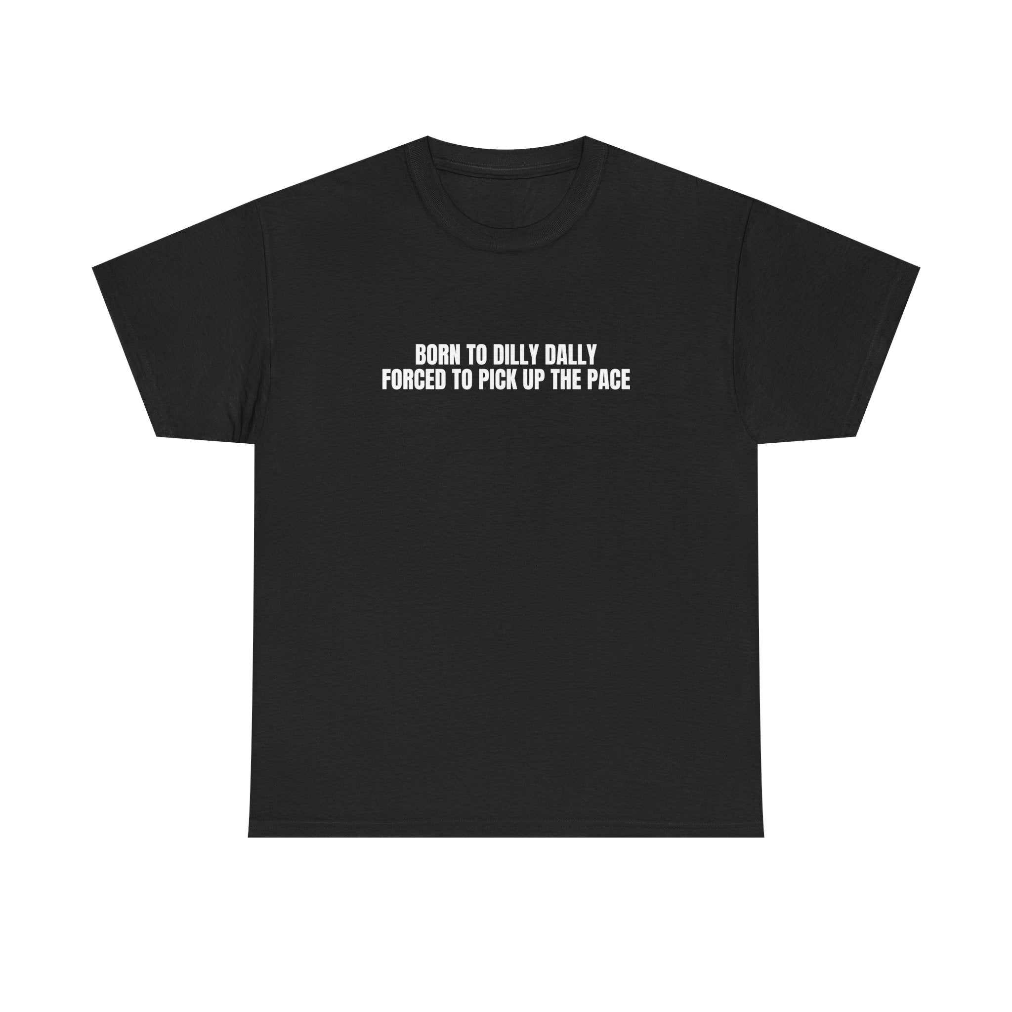 The Cheyenne black crew neck t-shirt with white text "Born to dilly dally forced to pick up the pace" designed for comfort and everyday wear