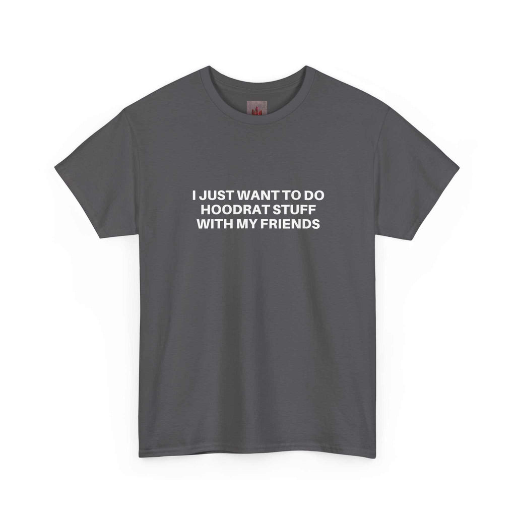 Gray crew-neck t-shirt with white text "I JUST WANT TO DO HOODRAT STUFF WITH MY FRIENDS" printed on front