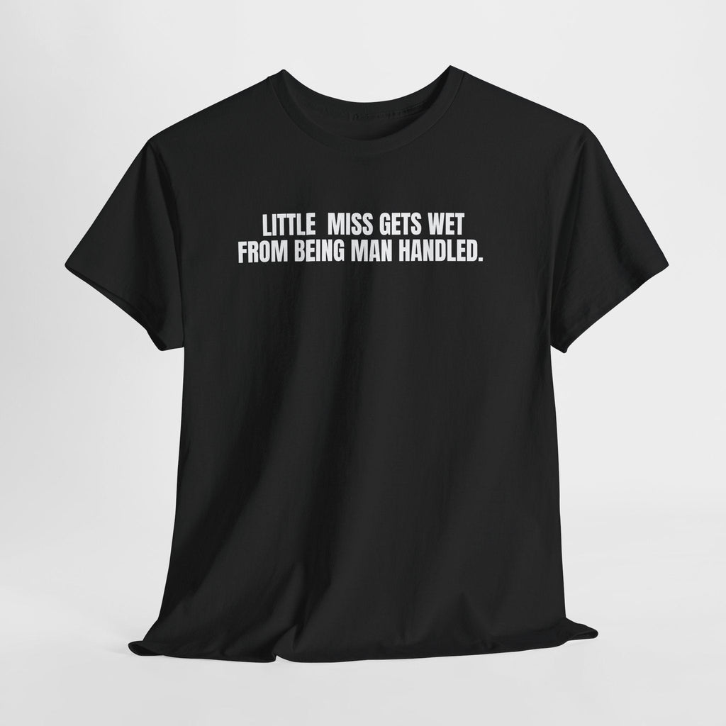 Black Little Miss t-shirt with bold white text saying "LITTLE MISS GETS WET FROM BEING MAN HANDLED" in minimalist style