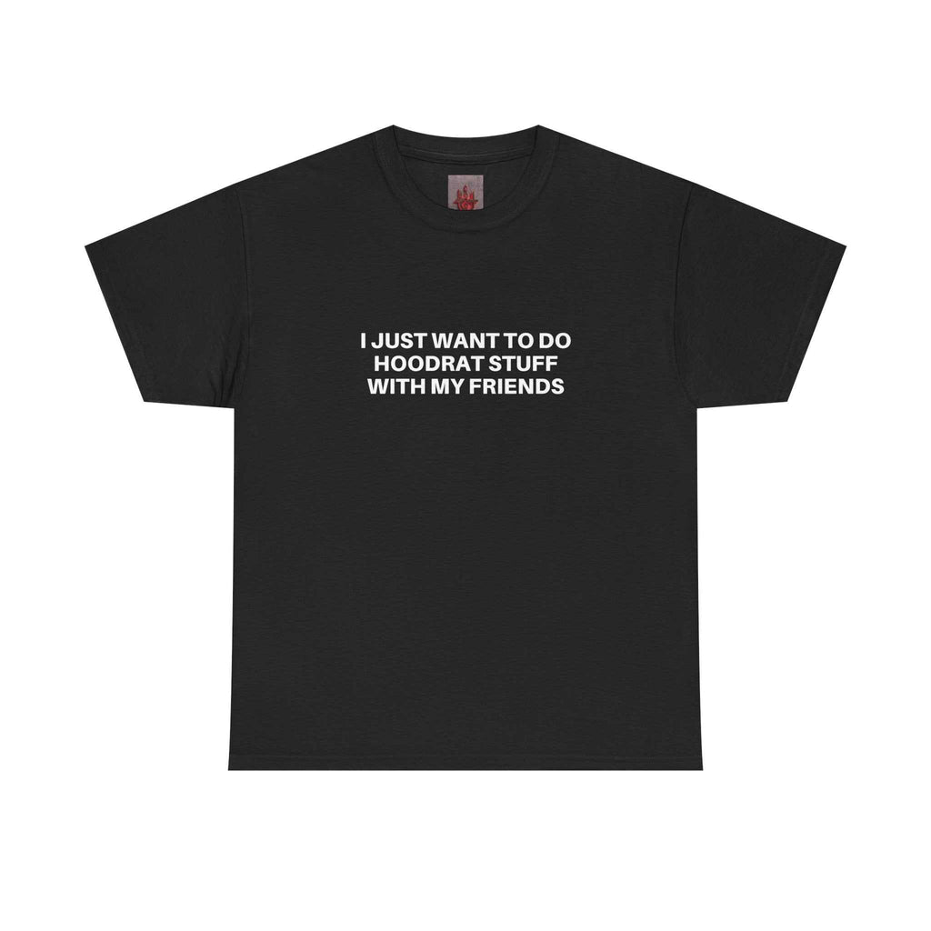 Black crew neck T-shirt with white text "I JUST WANT TO DO HOODRAT STUFF WITH MY FRIENDS" printed on front