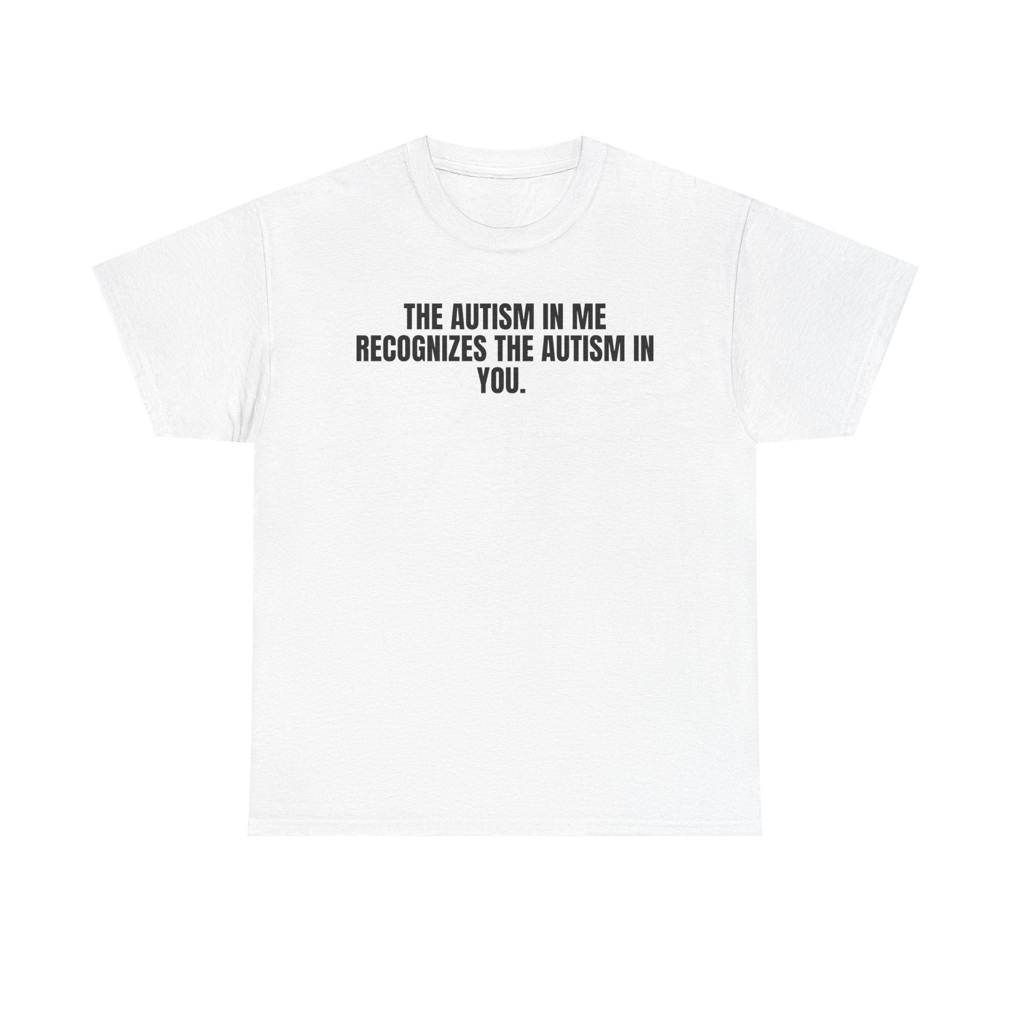T-Shirt — "The Autism In Me Recognizes The Autism In You" Awareness Tee
