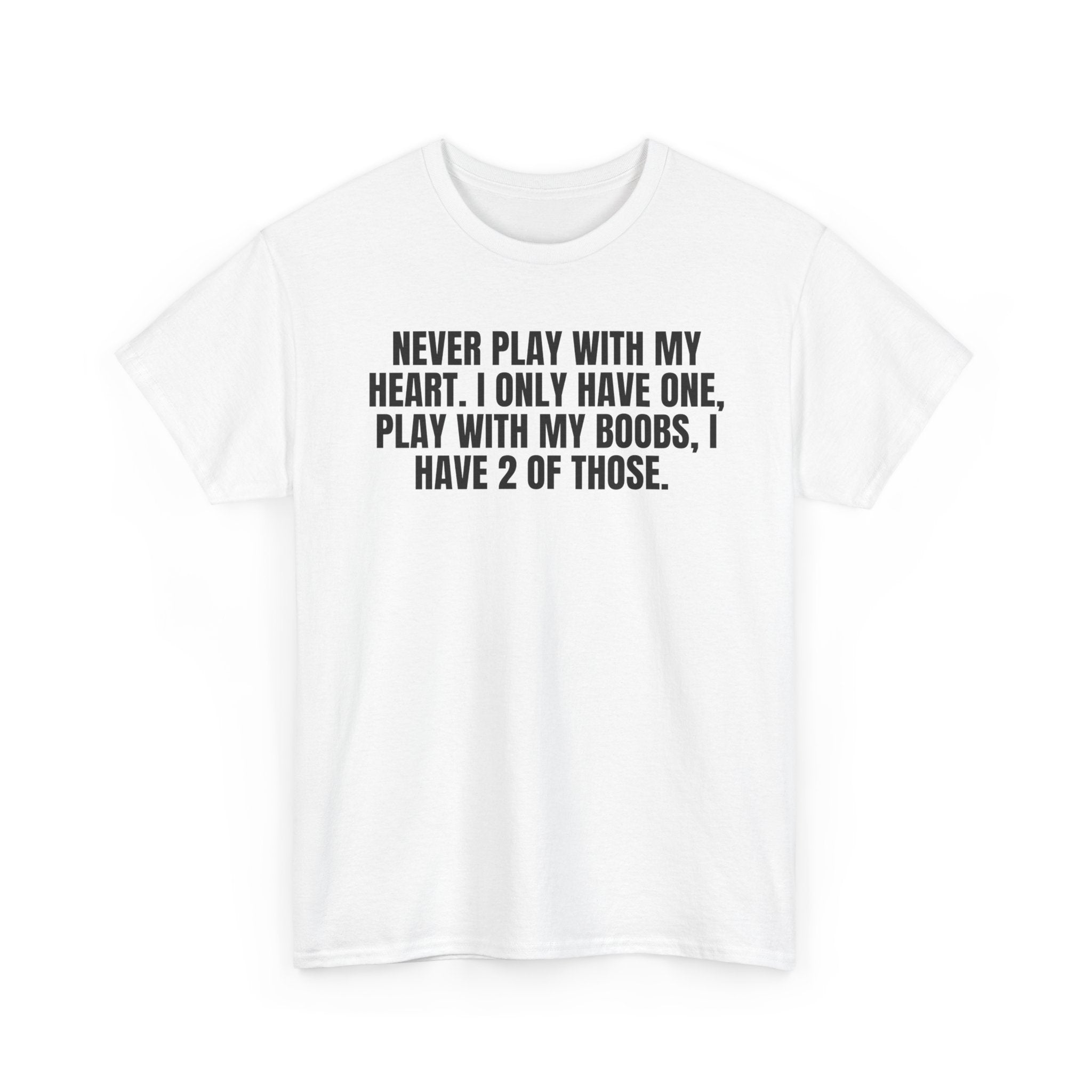 Never Play With My Heart, I Only Have One.