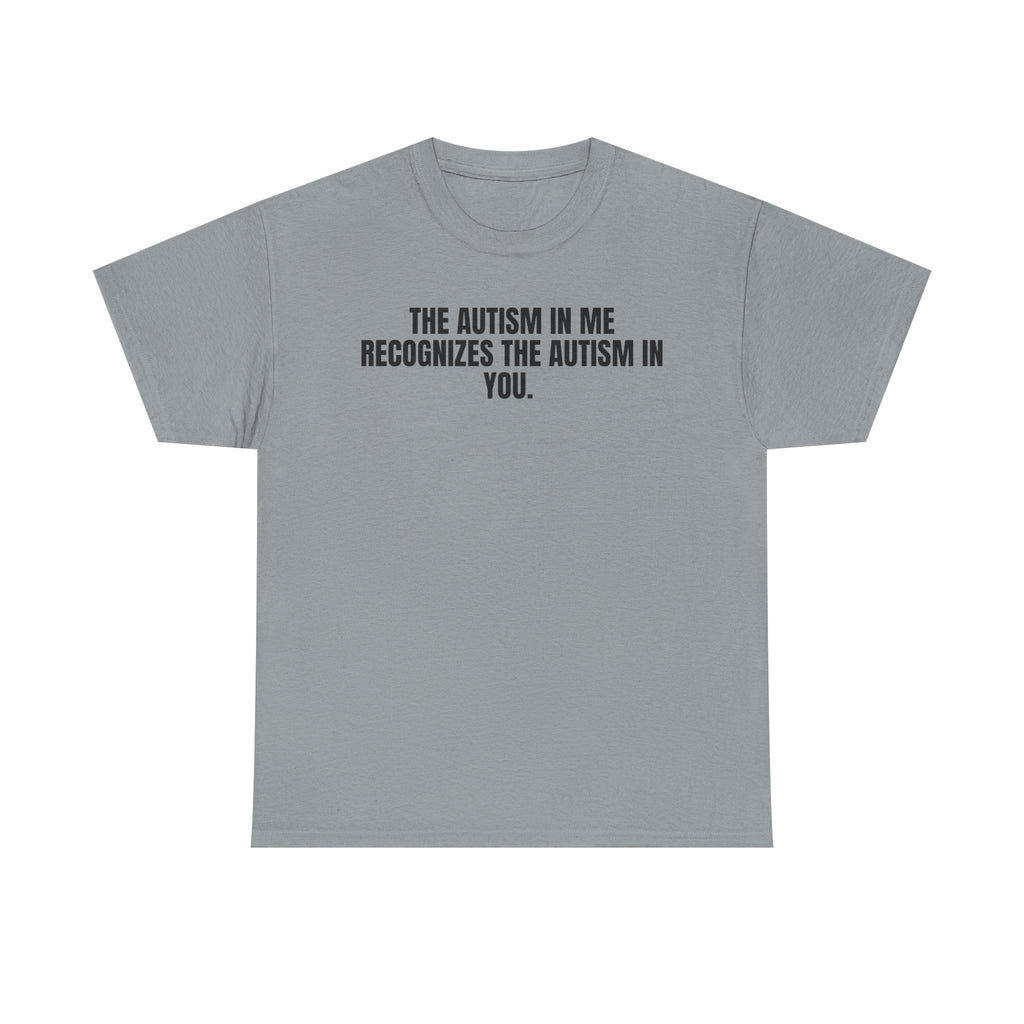 T-Shirt — "The Autism In Me Recognizes The Autism In You" Awareness Tee