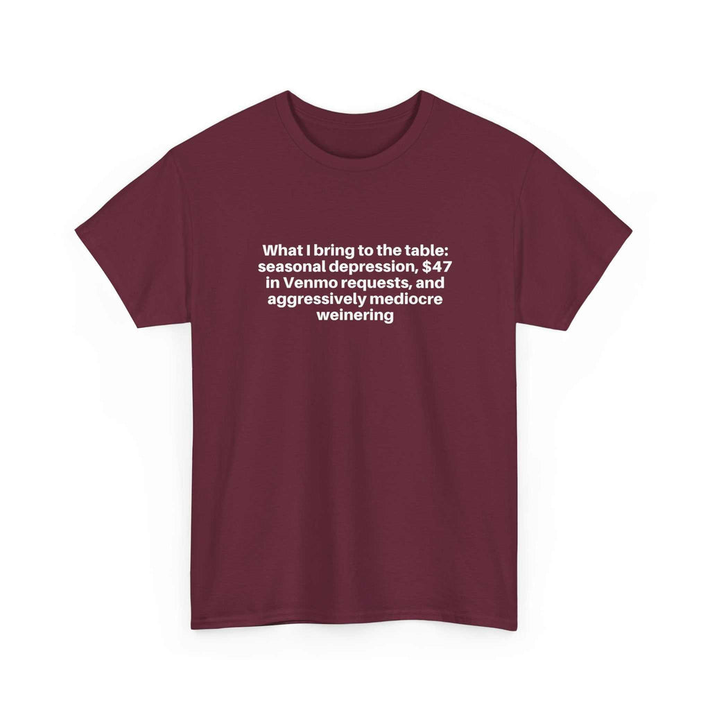 Maroon relaxed-fit cotton t-shirt with "What I bring to the table" humorous white text across the chest
