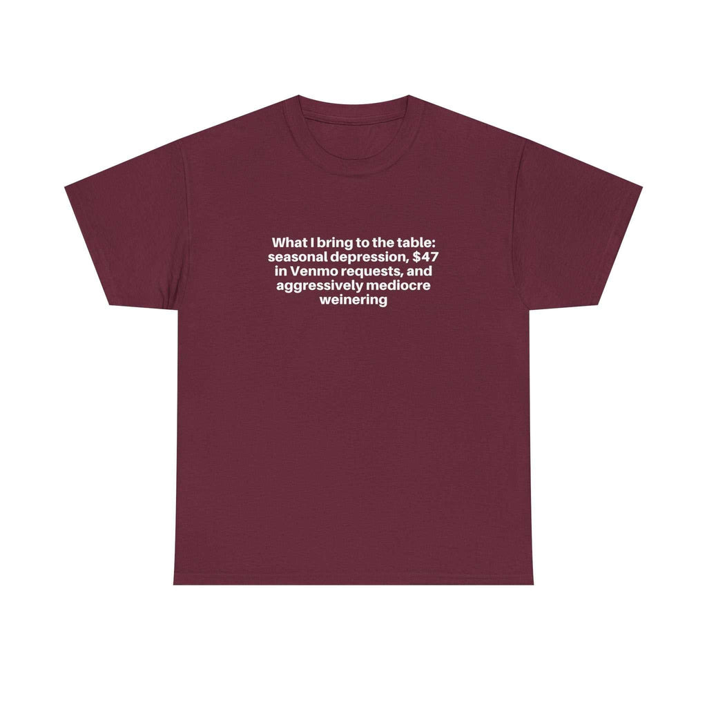 Maroon relaxed-fit tee with humorous "What I bring to the table" text in white on chest