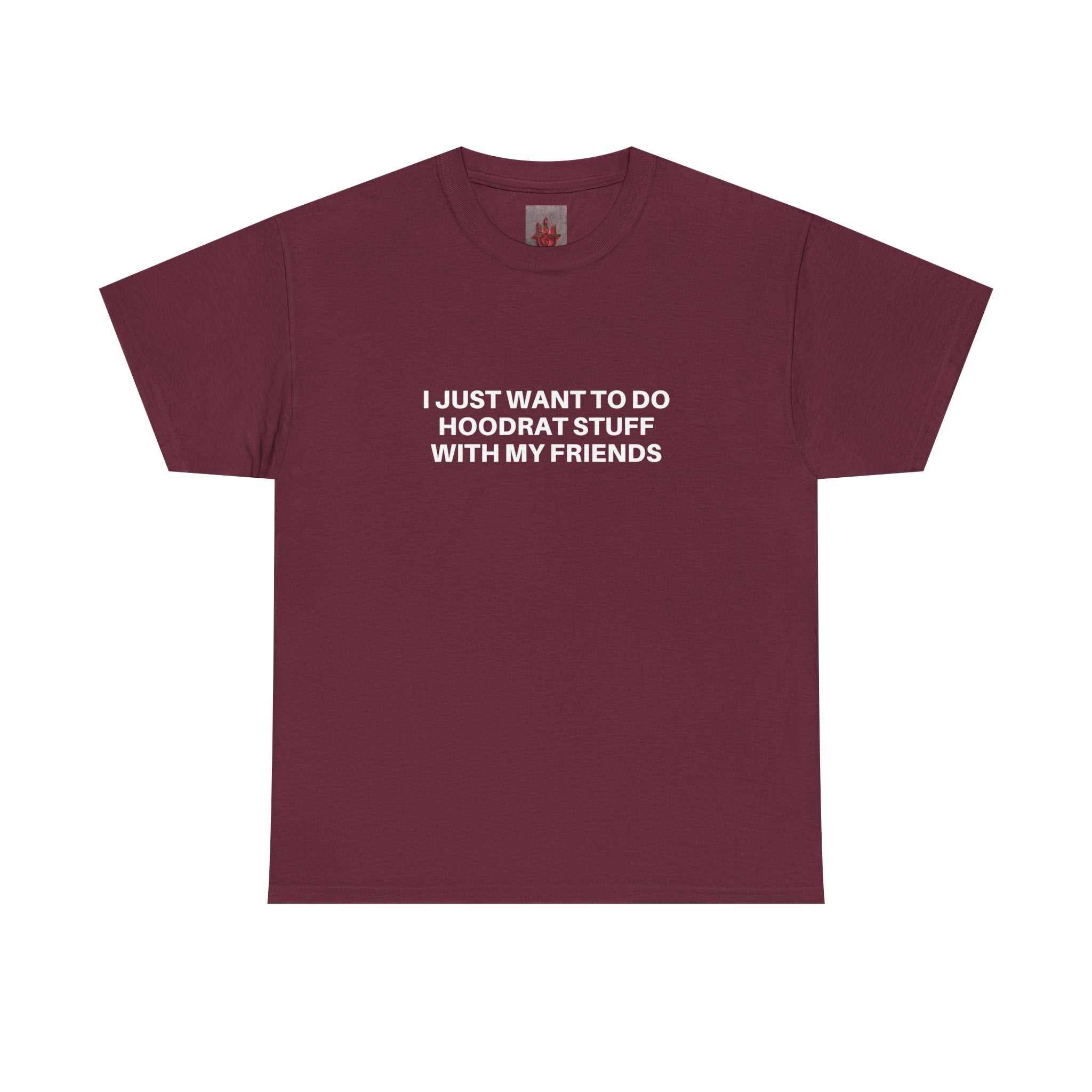 Maroon crew-neck t-shirt with white "I just want to do hoodrat stuff with my friends" text, breathable cotton, casual style